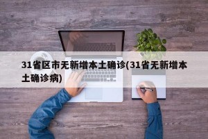 31省区市无新增本土确诊(31省无新增本土确诊病)