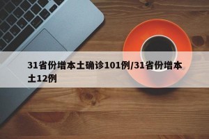 31省份增本土确诊101例/31省份增本土12例