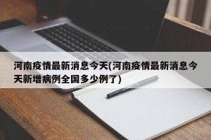 河南疫情最新消息今天(河南疫情最新消息今天新增病例全国多少例了)