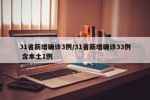 31省新增确诊3例/31省新增确诊33例 含本土1例