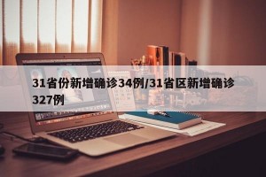 31省份新增确诊34例/31省区新增确诊327例