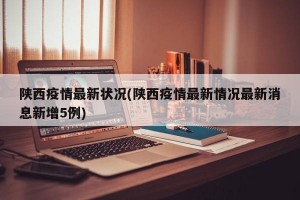 陕西疫情最新状况(陕西疫情最新情况最新消息新增5例)