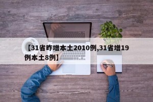 【31省昨增本土2010例,31省增19例本土8例】