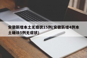 安徽新增本土无症状15例(安徽新增4例本土确诊5例无症状)