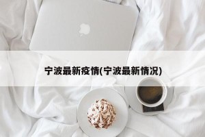 宁波最新疫情(宁波最新情况)