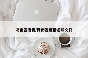 湖南省疫情/湖南省疫情通知文件