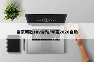 帝豪新款suv自动/帝豪2020自动