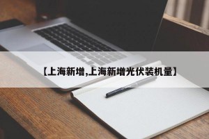 【上海新增,上海新增光伏装机量】