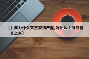 【上海为什么突然疫情严重,为什么上海疫情一直上升】