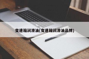 变速箱润滑油(变速箱润滑油品牌)