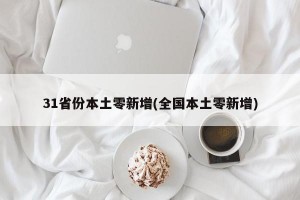 31省份本土零新增(全国本土零新增)