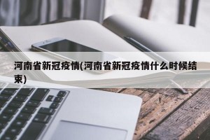 河南省新冠疫情(河南省新冠疫情什么时候结束)