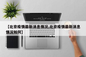 【北京疫情最新消息情况,北京疫情最新消息情况如何】