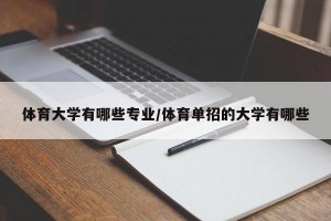 体育大学有哪些专业/体育单招的大学有哪些