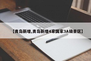【青岛新增,青岛新增4家国家3A级景区】