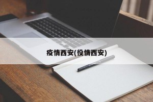 疫情西安(役情西安)