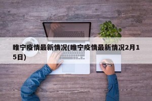 睢宁疫情最新情况(睢宁疫情最新情况2月15日)