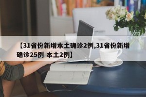 【31省份新增本土确诊2例,31省份新增确诊25例 本土2例】