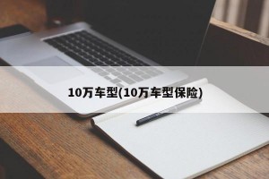 10万车型(10万车型保险)