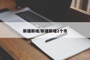 新疆新增/新疆新增2个市