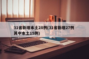 31省新增本土28例(31省新增27例 其中本土15例)