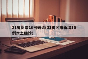 31省新增16例确诊(31省区市新增16例本土确诊)