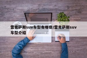 雷克萨斯suv车型有哪些/雷克萨斯suv车型介绍