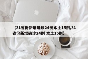 【31省份新增确诊24例本土15例,31省份新增确诊24例 本土15例】