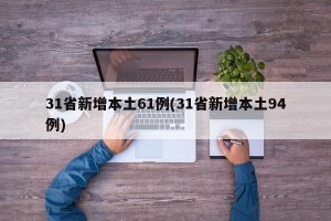 31省新增本土61例(31省新增本土94例)