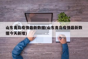 山东青岛疫情最新数据(山东青岛疫情最新数据今天新增)