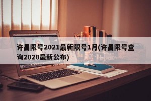 许昌限号2021最新限号1月(许昌限号查询2020最新公布)