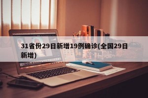 31省份29日新增19例确诊(全国29日新增)