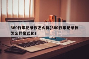 360行车记录仪怎么样(360行车记录仪怎么样格式化)