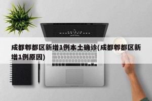 成都郫都区新增1例本土确诊(成都郫都区新增1例原因)
