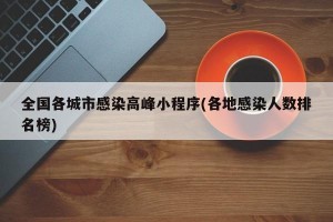 全国各城市感染高峰小程序(各地感染人数排名榜)