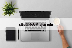 sjtu哪个大学/sjtu edu