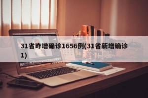 31省昨增确诊1656例(31省新增确诊1)