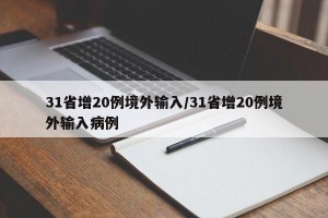 31省增20例境外输入/31省增20例境外输入病例