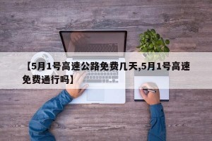 【5月1号高速公路免费几天,5月1号高速免费通行吗】