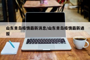 山东青岛疫情最新消息/山东青岛疫情最新通报