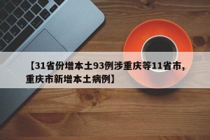 【31省份增本土93例涉重庆等11省市,重庆市新增本土病例】