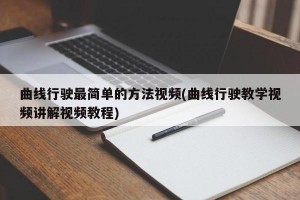 曲线行驶最简单的方法视频(曲线行驶教学视频讲解视频教程)