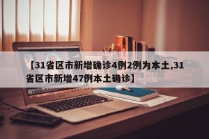 【31省区市新增确诊4例2例为本土,31省区市新增47例本土确诊】