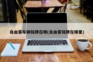 自由客车辆铭牌在哪(自由客铭牌在哪里)