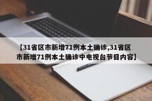 【31省区市新增71例本土确诊,31省区市新增71例本土确诊中电视台节目内容】
