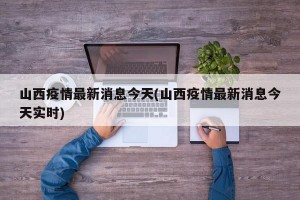 山西疫情最新消息今天(山西疫情最新消息今天实时)