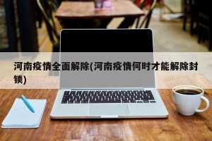 河南疫情全面解除(河南疫情何时才能解除封锁)