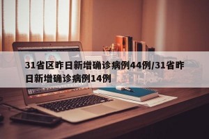 31省区昨日新增确诊病例44例/31省昨日新增确诊病例14例